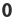 0